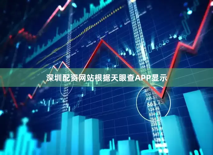 深圳配资网站根据天眼查APP显示
