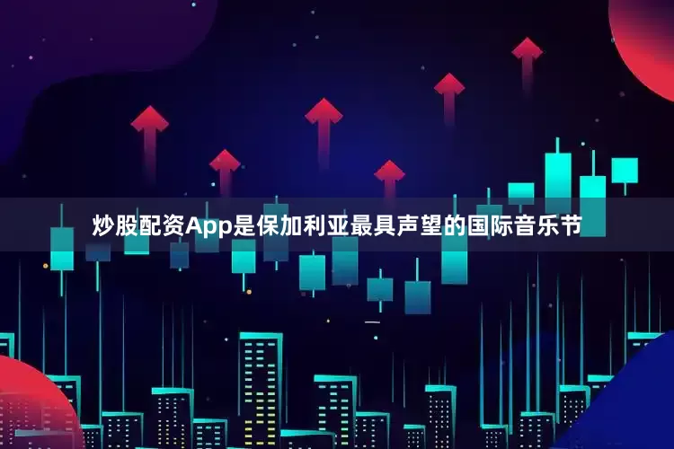 炒股配资App是保加利亚最具声望的国际音乐节