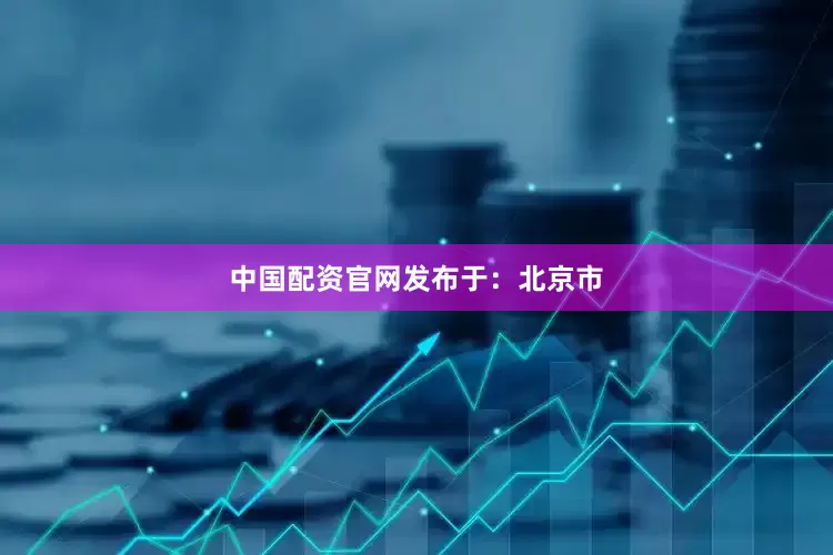 中国配资官网发布于：北京市