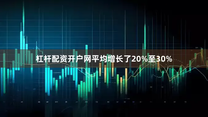 杠杆配资开户网平均增长了20%至30%