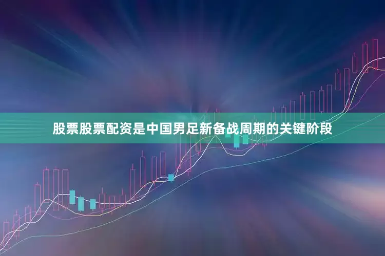 股票股票配资是中国男足新备战周期的关键阶段