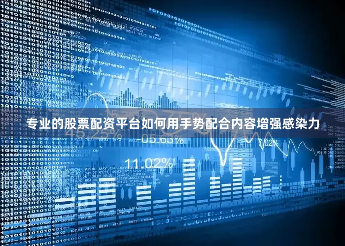专业的股票配资平台如何用手势配合内容增强感染力